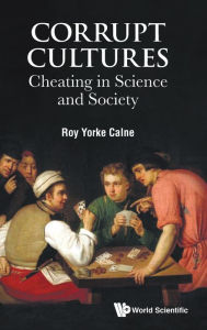 Title: Corrupt Cultures: Cheating In Science And Society, Author: Roy Yorke Calne