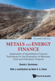 Title: METALS & ENERGY FINANCE (2ND ED): Application of Quantitative Finance Techniques to the Evaluation of Minerals, Coal and Petroleum Projects, Author: Dennis L Buchanan