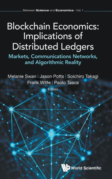 Blockchain Economics: Implications Of Distributed Ledgers - Markets, Communications Networks, And Algorithmic Reality