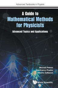 Title: Guide To Mathematical Methods For Physicists, A: Advanced Topics And Applications, Author: Michela Petrini