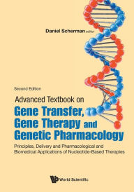 Title: Advanced Textbook On Gene Transfer, Gene Therapy And Genetic Pharmacology: Principles, Delivery And Pharmacological And Biomedical Applications Of Nucleotide-based Therapies (Second Edition), Author: Daniel Scherman