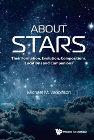Title: About Stars: Their Formation, Evolution, Compositions, Locations And Companions, Author: Michael Mark Woolfson
