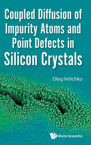 Title: Coupled Diffusion Of Impurity Atoms And Point Defects In Silicon Crystals, Author: Oleg Velichko