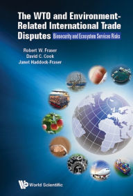 Title: WTO & ENVIRONMENT-RELATED INTERNATIONAL TRADE DISPUTES, THE: Biosecurity and Ecosystem Services Risks, Author: Robert Fraser