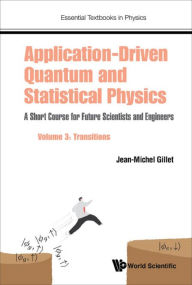 Title: APPL-DRIVEN QUAN & STAT PHY (V3): A Short Course for Future Scientists and EngineersVolume 3: Transitions, Author: Jean-michel Gillet