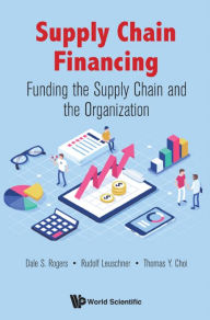 Title: SUPPLY CHAIN FINANCING: Funding the Supply Chain and the Organization, Author: Dale S Rogers