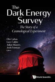 Title: DARK ENERGY SURVEY, THE: The Story of a Cosmological Experiment, Author: Ofer  Lahav