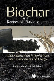 Title: BIOCHAR AS A RENEWABLE-BASED MATERIAL: With Applications in Agriculture, the Environment and Energy, Author: Joan J Manya