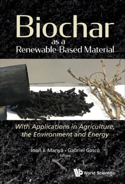 BIOCHAR AS A RENEWABLE-BASED MATERIAL: With Applications in Agriculture, the Environment and Energy
