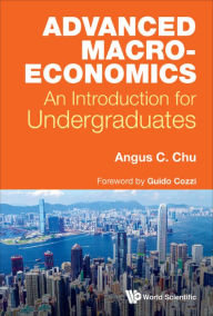 Title: ADVANCED MACROECONOMICS: AN INTRODUCTION FOR UNDERGRADUATES: An Introduction for Undergraduates, Author: Angus Chi Ho Chu