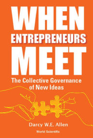 Title: WHEN ENTREPRENEURS MEET: The Collective Governance of New Ideas, Author: Darcy W E Allen