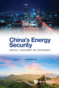 Title: CHINA'S ENERGY SECURITY: ANALYSIS, ASSESSMENT & IMPROVEMENT: Analysis, Assessment and Improvement, Author: Jingzheng Ren