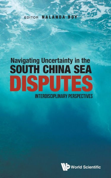 Navigating Uncertainty The South China Sea Disputes: Interdisciplinary Perspectives