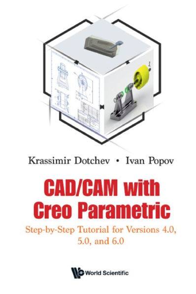 CAD/CAM WITH CREO PARAMETRIC: Step-by-Step Tutorial for Versions 4.0, 5.0, and 6.0