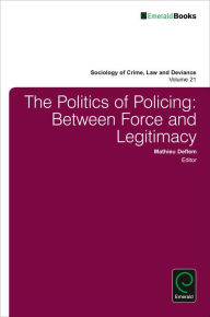 Title: The Politics of Policing: Between Force and Legitimacy, Author: Mathieu Deflem