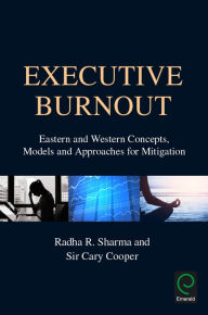 Title: Executive Burnout: Eastern and Western Concepts, Models and Approaches for Mitigation, Author: Radha R. Sharma