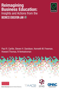 Title: Reimagining Business Education: Insights and Actions from the Business Education Jam, Author: Paul R. Carlile