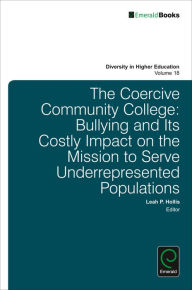 Title: The Coercive Community College: Bullying and its Costly Impact on the Mission to Serve Underrepresented Populations, Author: Leah P. Hollis