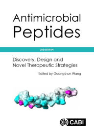 Title: Antimicrobial Peptides: Discovery, Design and Novel Therapeutic Strategies, Author: Guangshun Wang
