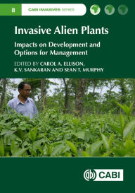 Title: Invasive Alien Plants: Impacts on Development and Options for Management, Author: Carol A Ellison