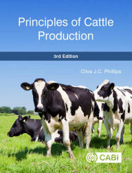 Title: Principles of Cattle Production / Edition 3, Author: Clive J. C. Phillips
