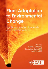 Title: Plant Adaptation to Environmental Change: Significance of Amino Acids and their Derivatives, Author: Naser A. Anjum