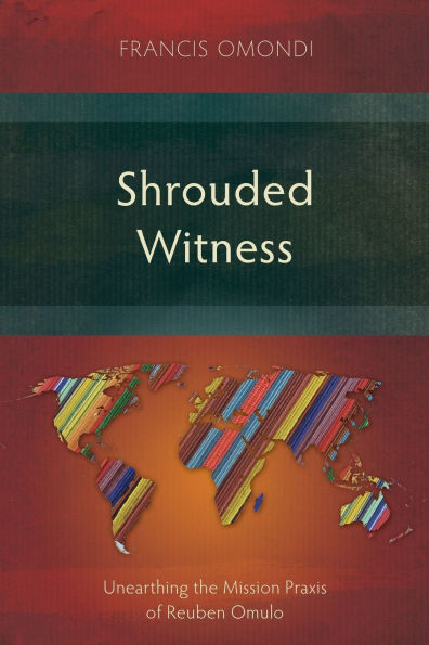 Shrouded Witness: Unearthing the Mission Praxis of Reuben Omulo