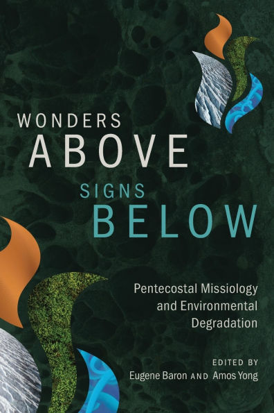 Wonders Above, Signs Below: Pentecostal Missiology and Environmental Degradation