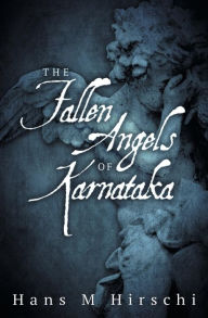 Title: The Fallen Angels of Karnataka, Author: Hans M Hirschi