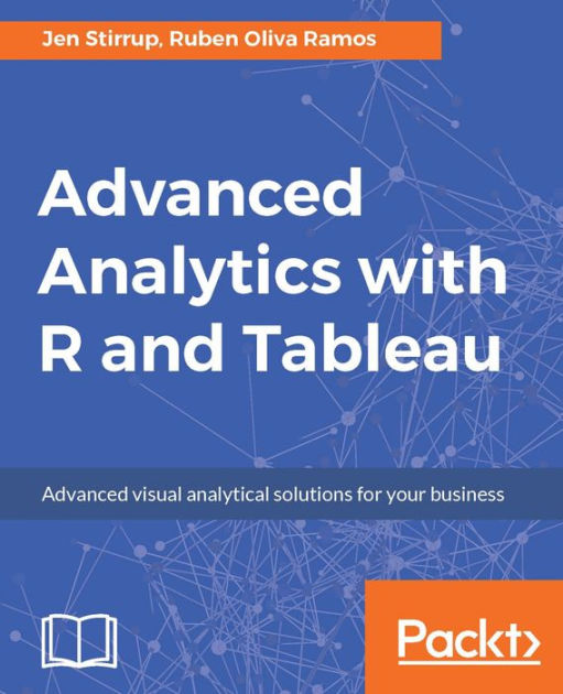 Advanced Analytics with R and Tableau: Leverage the power of advanced ...