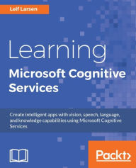 Title: Learning Microsoft Cognitive Services: Create intelligent apps with vision, speech, language, and knowledge capabilities using Microsoft Cognitive Services, Author: Leif Larsen