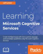 Learning Microsoft Cognitive Services: Create intelligent apps with vision, speech, language, and knowledge capabilities using Microsoft Cognitive Services