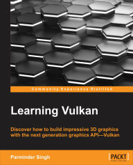 Title: Learning Vulkan: Discover how to build impressive 3D graphics with the next-generation graphics API-Vulkan, Author: Parminder Singh