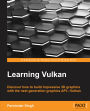 Learning Vulkan: Discover how to build impressive 3D graphics with the next-generation graphics API-Vulkan