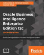 Oracle Business Intelligence Enterprise Edition 12c - Second Edition: A comprehensive guide from Oracle experts, that will act as your single point of reference for building an Oracle BI 12c system that turns data in actionable insight.