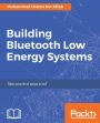 Building Bluetooth Low Energy Systems: Discover and implement a system of your choice using Bluetooth Low Energy.