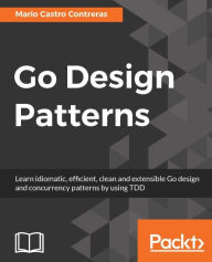 Title: Go Design Patterns, Author: Mario Castro Contreras