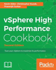 Title: vSphere High Performance Cookbook - Second Edition: Over 80 recipes to help you improve vSphere 6.5's performance and solve problems before they arise, Author: Kevin Elder