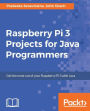 Raspberry Pi 3 Projects for Java Programmers: Learn the art of building enticing projects by unleashing the potential of Raspberry Pi 3 using Java