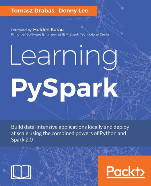 Learning PySpark: Build data-intensive applications locally and deploy at scale using the combined powers of Python and Spark 2.0