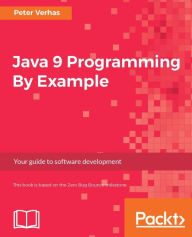 Title: Java 9 Programming By Example: Get the steps you need to discover the world of Java 9 programming using real-world examples, Author: Peter Verhas