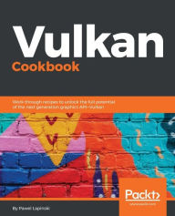 Title: Vulkan Cookbook: Work through recipes to unlock the full potential of the next generation graphics API-Vulkan, Author: Pawel Lapinski