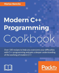Title: Modern C++ Programming Cookbook: Over 100 recipes to help you overcome your difficulties with C++ programming and gain a deeper understanding of the working of modern C++, Author: Marius Bancila