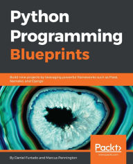 Title: Python Programming Blueprints: Build nine projects by leveraging powerful frameworks such as Flask, Nameko, and Django, Author: Daniel Furtado