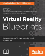 Title: Virtual Reality Blueprints: Create compelling VR experiences for mobile and desktop, Author: Charles Palmer