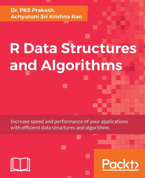R Data Structures and Algorithms: Increase speed and performance of your applications with effi cient data structures and algorithms