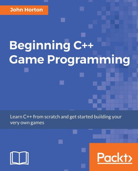 Beginning C++ Game Programming: Learn C++ from scratch and get started building your very own games