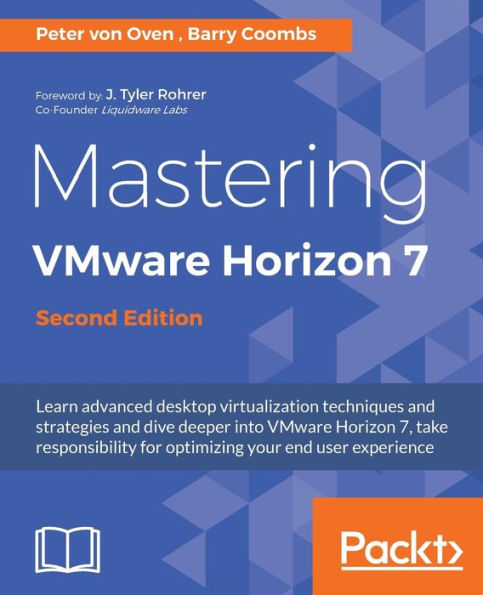 Mastering VMware Horizon 7 - Second Edition: Virtualization that can transform your organization