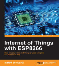 Title: Internet of Things with ESP8266: Build amazing Internet of Things projects using the ESP8266 Wi-Fi chip, Author: Marco Schwartz