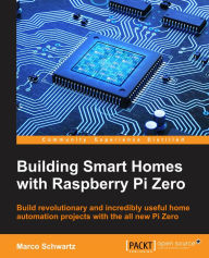 Title: Building Smart Homes with Raspberry Pi Zero, Author: Marco Schwartz